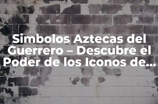 Simbolos Aztecas Del Guerrero – Descubre el Poder de los Iconos de la Cultura Azteca