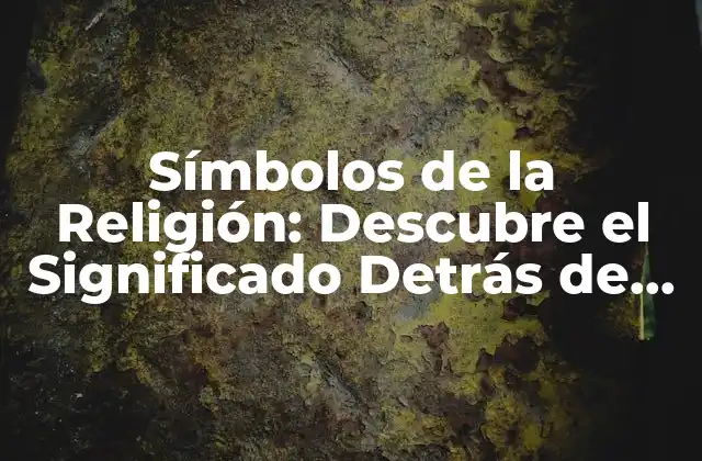 Símbolos de la Religión: Descubre el Significado Detrás de los Iconos Sagrados