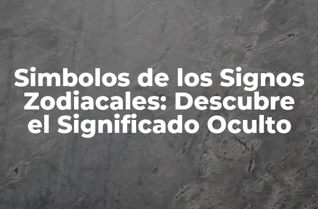 Simbolos de los Signos Zodiacales: Descubre el Significado Oculto