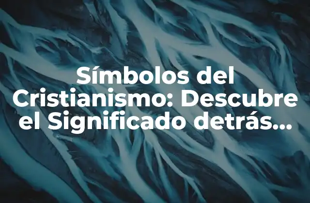 Símbolos Del Cristianismo: Descubre el Significado Detrás de las Imágenes Sagradas