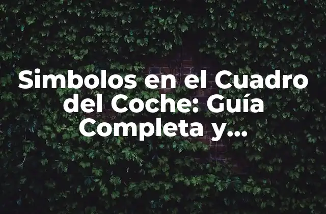 Simbolos en el Cuadro Del Coche: Guía Completa y Actualizada