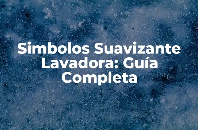 Simbolos Suavizante Lavadora: Guía Completa