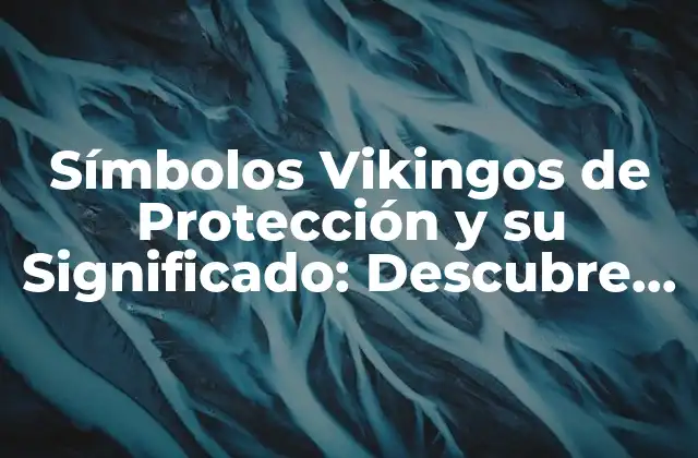 Símbolos Vikingos de Protección y Su Significado: Descubre la Magia de los Dioses Nórdicos