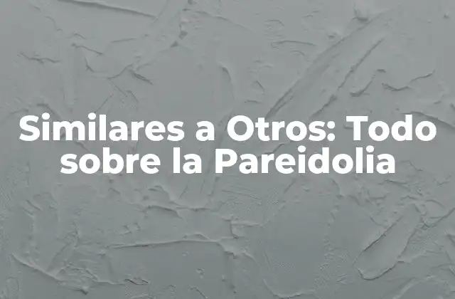 Similares a Otros: Todo sobre la Pareidolia 2 ¿Qué es la Pareidolia Exactamente?