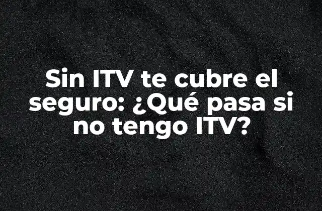 ¿Qué es la ITV y por qué es importante?