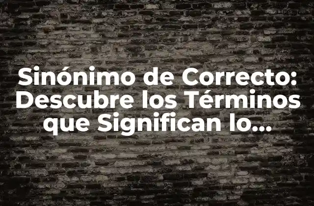 Sinónimo de Correcto: Descubre los Términos que Significan Lo Mismo