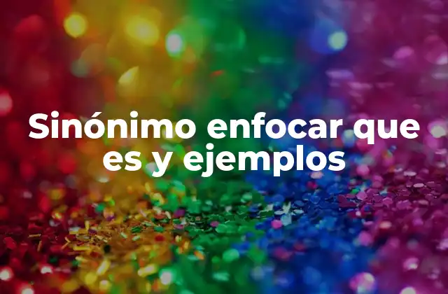 Uso del sinónimo de enfocar en contextos cotidianos