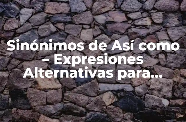 Sinónimos de Así como – Expresiones Alternativas para Mejorar Tu Comunicación