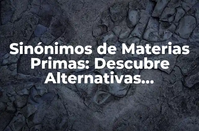 Sinónimos de Materias Primas: Descubre Alternativas Sustentables