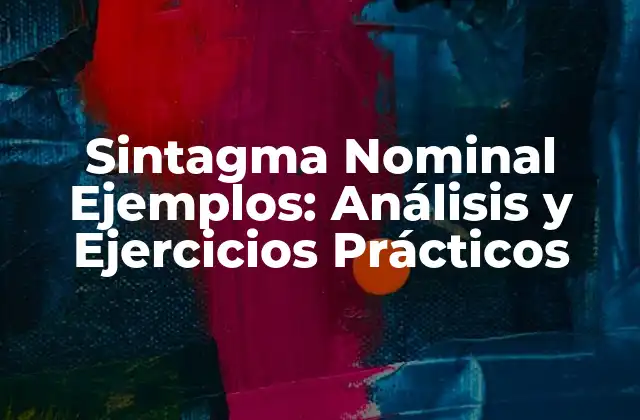 Sintagma Nominal Ejemplos: Análisis y Ejercicios Prácticos