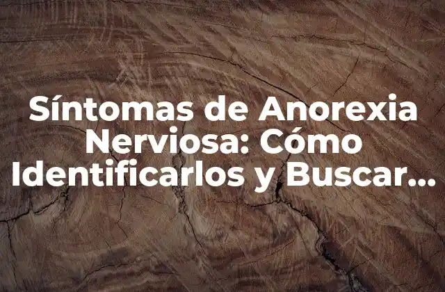 Síntomas de Anorexia Nerviosa: Cómo Identificarlos y Buscar Ayuda