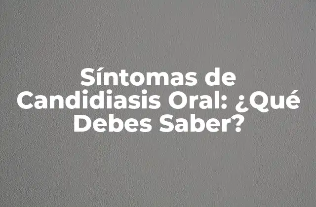 Síntomas de Candidiasis Oral: ¿qué Debes Saber?