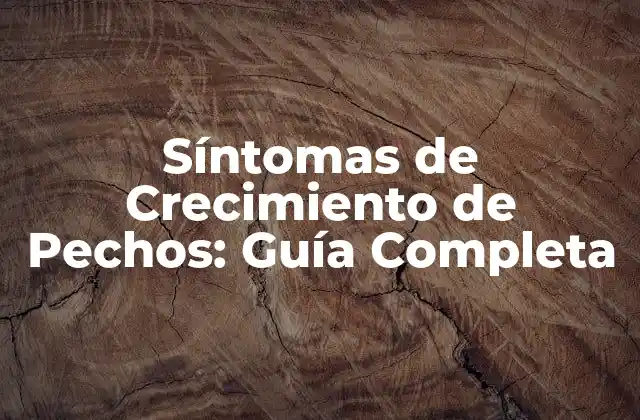 Síntomas de Crecimiento de Pechos: Guía Completa