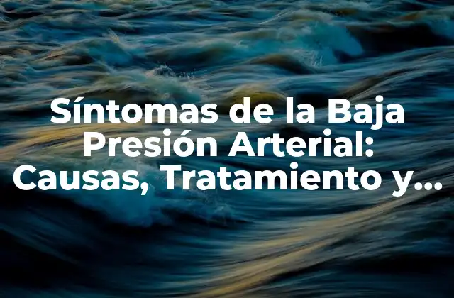 Síntomas de la Baja Presión Arterial: Causas, Tratamiento y Prevención