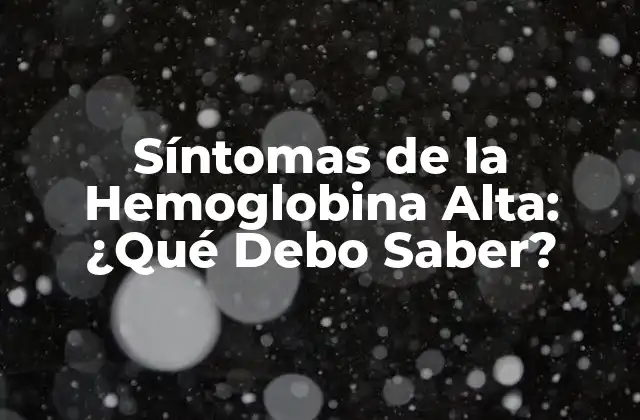 Síntomas de la Hemoglobina Alta: ¿qué Debo Saber? 2 Causas de la Hemoglobina Alta