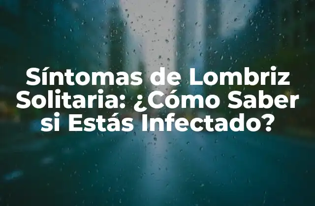 Síntomas de Lombriz Solitaria: ¿cómo Saber Si Estás Infectado?