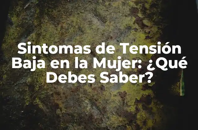 Sintomas de Tensión Baja en la Mujer: ¿qué Debes Saber?