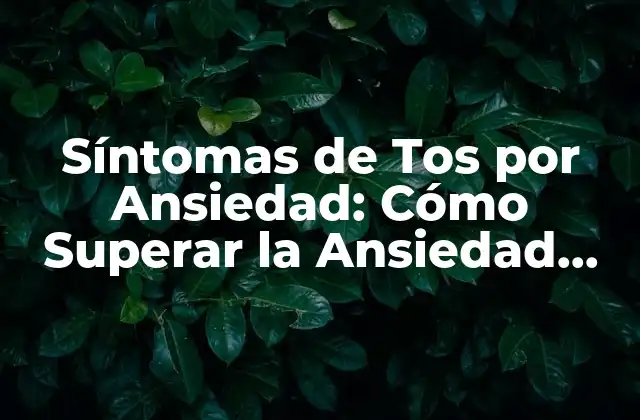Síntomas de Tos por Ansiedad: Cómo Superar la Ansiedad Crónica 2 ¿Qué es la Tos por Ansiedad?