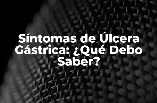 Síntomas de Úlcera Gástrica: ¿qué Debo Saber?