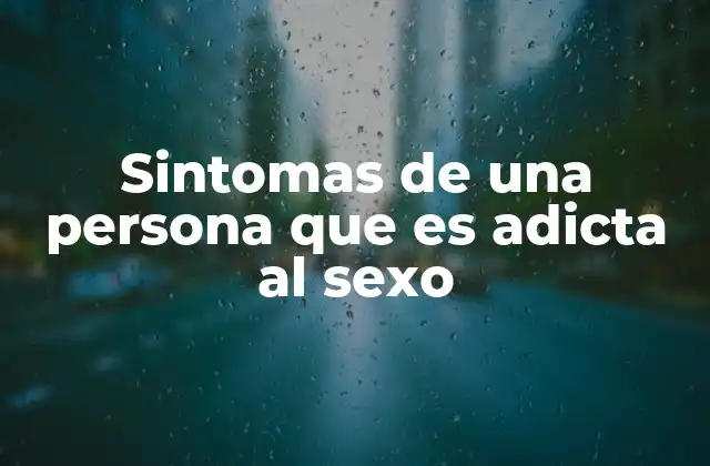 Sintomas de una Persona que es Adicta Al Sexo