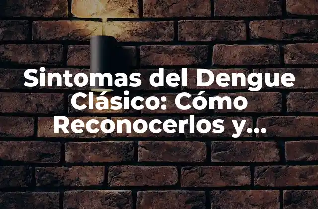 Sintomas Del Dengue Clásico: Cómo Reconocerlos y Tratarlos