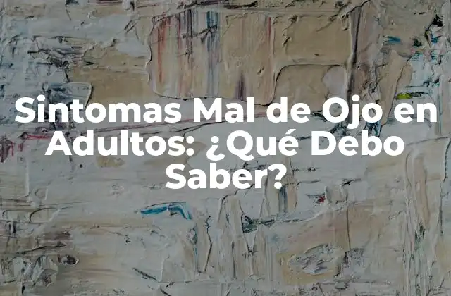 Sintomas Mal de Ojo en Adultos: ¿qué Debo Saber? 2 ¿Qué son los Sintomas del Mal de Ojo en Adultos?