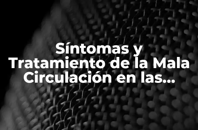 Síntomas y Tratamiento de la Mala Circulación en las Manos