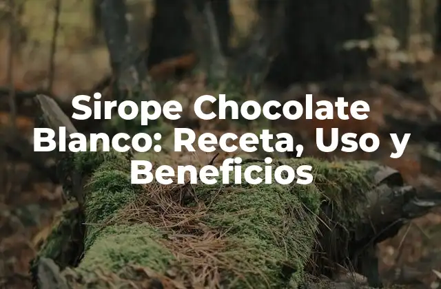 Sirope Chocolate Blanco: Receta, Uso y Beneficios