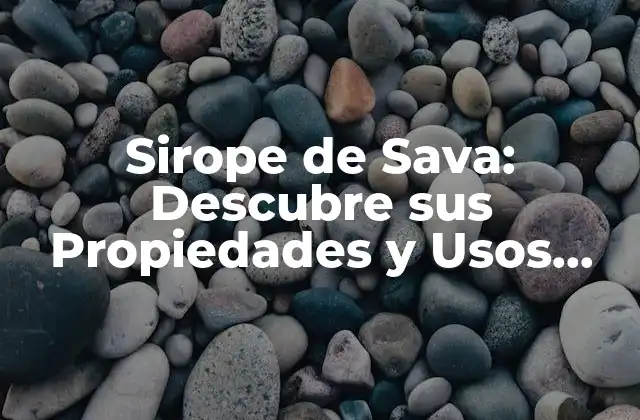 Sirope de Sava: Descubre Sus Propiedades y Usos Naturales