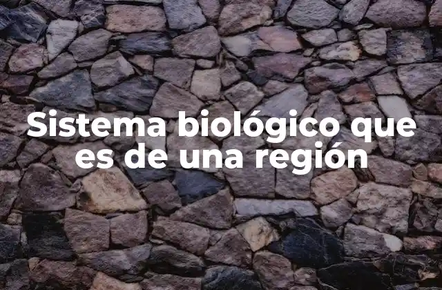 Sistema Biológico que es de una Región