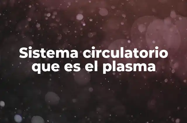 La importancia del plasma en la fisiología humana