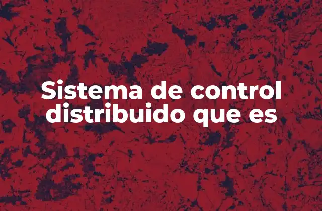 Sistema de Control Distribuido que es