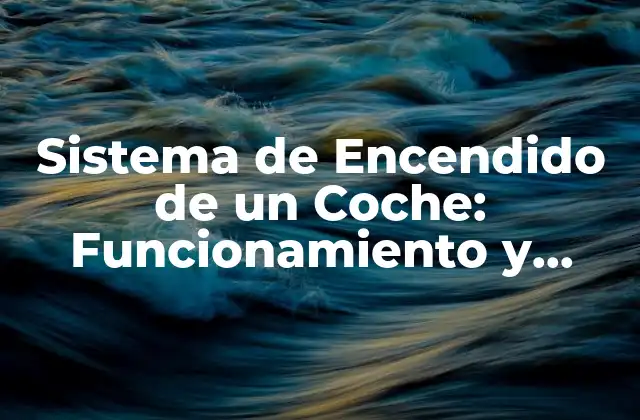 ¿Qué es el sistema de encendido de un coche?