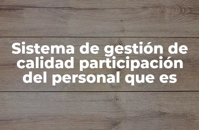 Sistema de Gestión de Calidad Participación Del Personal que es