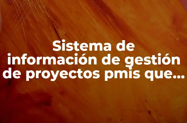 Sistema de Información de Gestión de Proyectos Pmis que es 2 La importancia de la digitalización en la gestión de proyectos