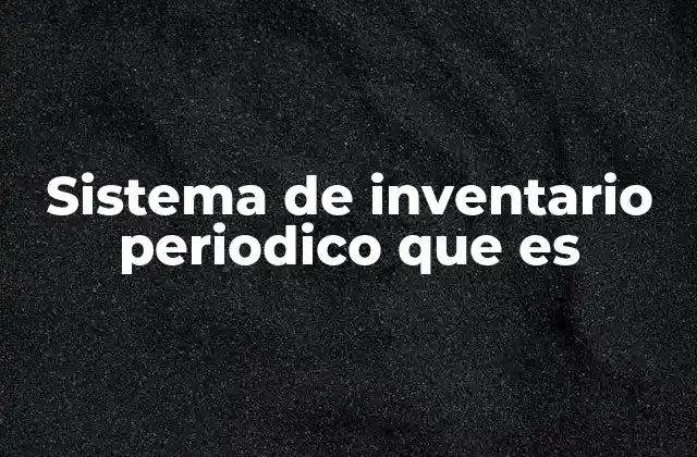 Sistema de Inventario Periodico que es