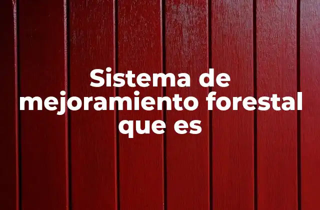 Sistema de Mejoramiento Forestal que es