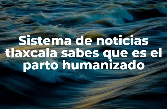 Sistema de Noticias Tlaxcala Sabes que es el Parto Humanizado