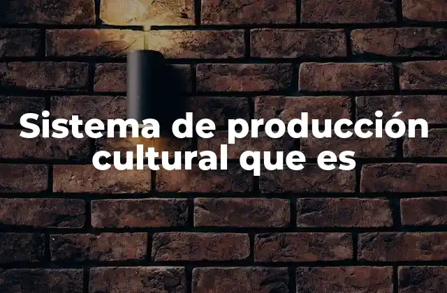Sistema de Producción Cultural que es