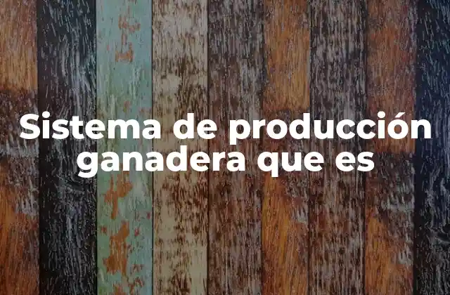 Sistema de Producción Ganadera que es
