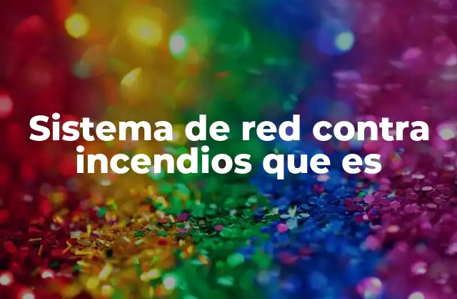 Sistema de Red contra Incendios que es
