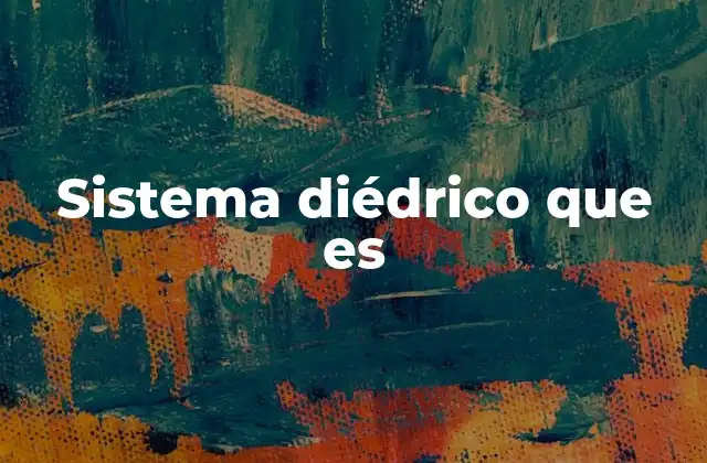 Sistema Diédrico que es 2 Fundamentos del sistema diédrico