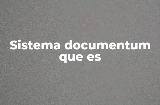 Sistema Documentum que es 2 La importancia de un sistema de gestión de contenido en el entorno empresarial