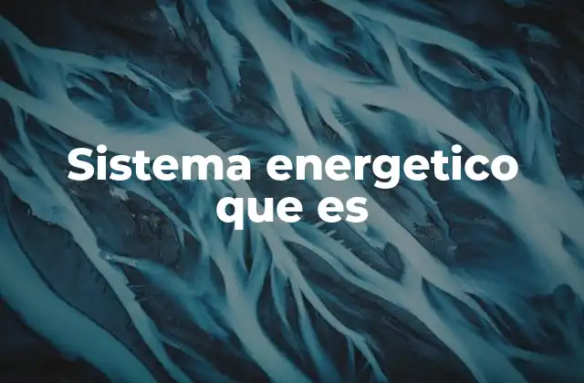 Sistema Energetico que es