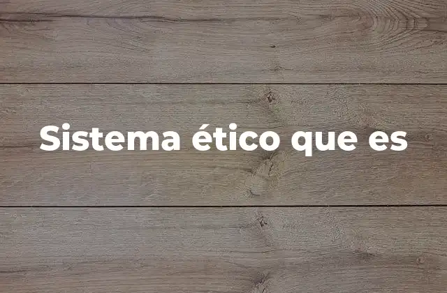 La importancia de los sistemas éticos en la toma de decisiones