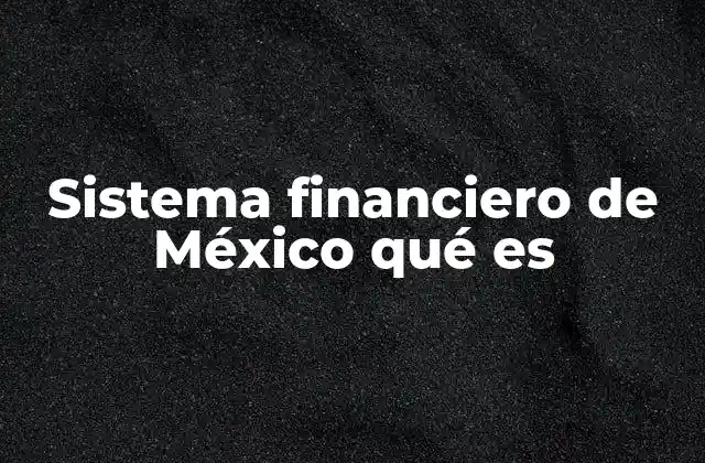 Sistema Financiero de México Qué es