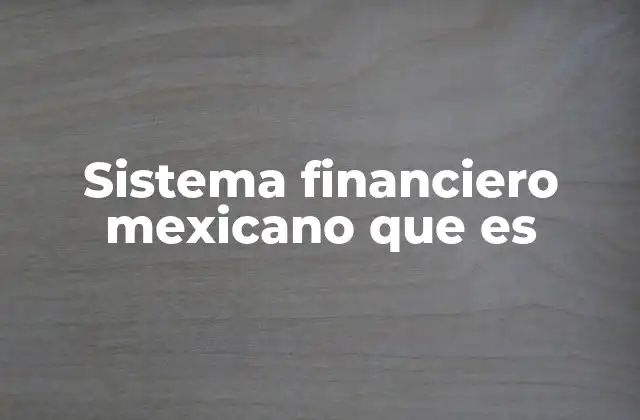 Sistema Financiero Mexicano que es