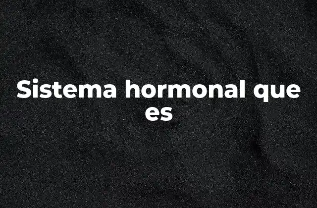 Sistema Hormonal que es