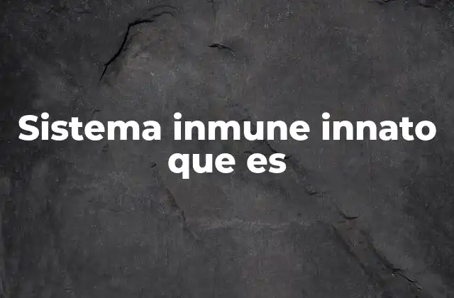 Sistema Inmune Innato que es