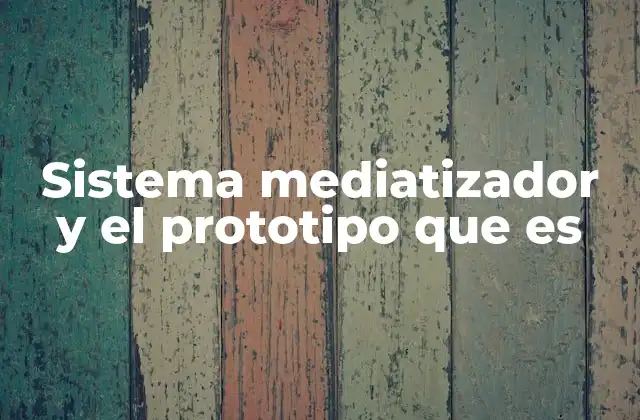 Sistema Mediatizador y el Prototipo que es